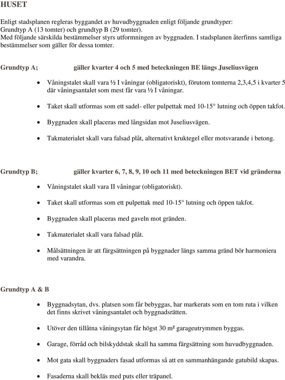 Grundtyp A; gäller kvarter 4 och 5 med beteckningen BE längs Juseliusvägen Våningstalet skall vara ½ I våningar (obligatoriskt), förutom tomterna 2,3,4,5 i kvarter 5 där våningsantalet som mest får