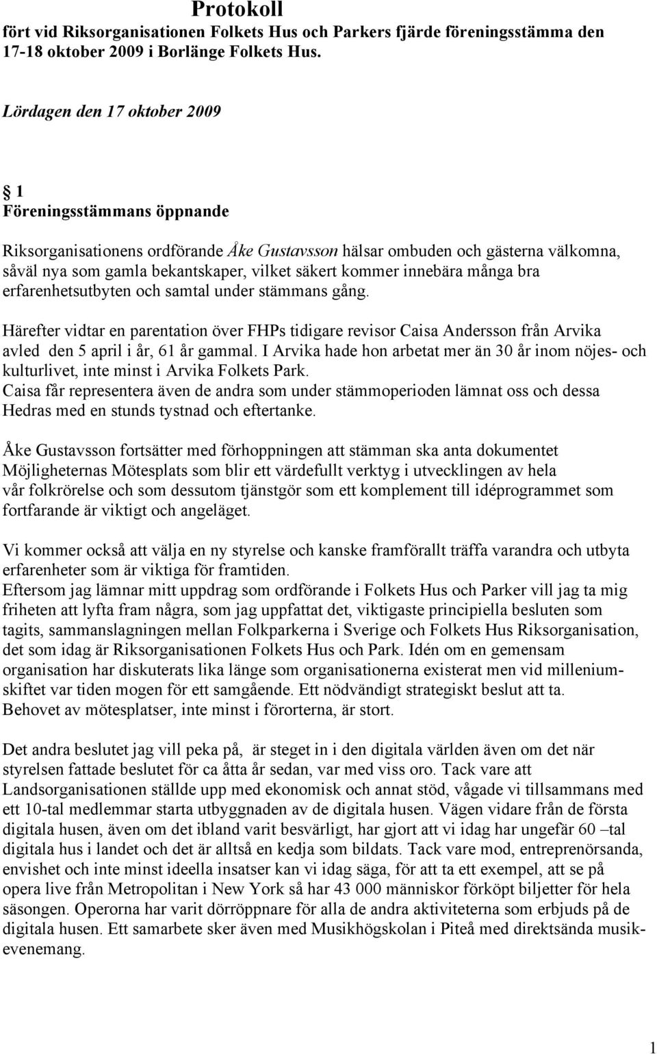 innebära många bra erfarenhetsutbyten och samtal under stämmans gång. Härefter vidtar en parentation över FHPs tidigare revisor Caisa Andersson från Arvika avled den 5 april i år, 61 år gammal.