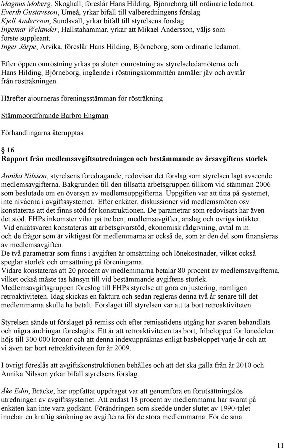 som förste suppleant. Inger Järpe, Arvika, föreslår Hans Hilding, Björneborg, som ordinarie ledamot.