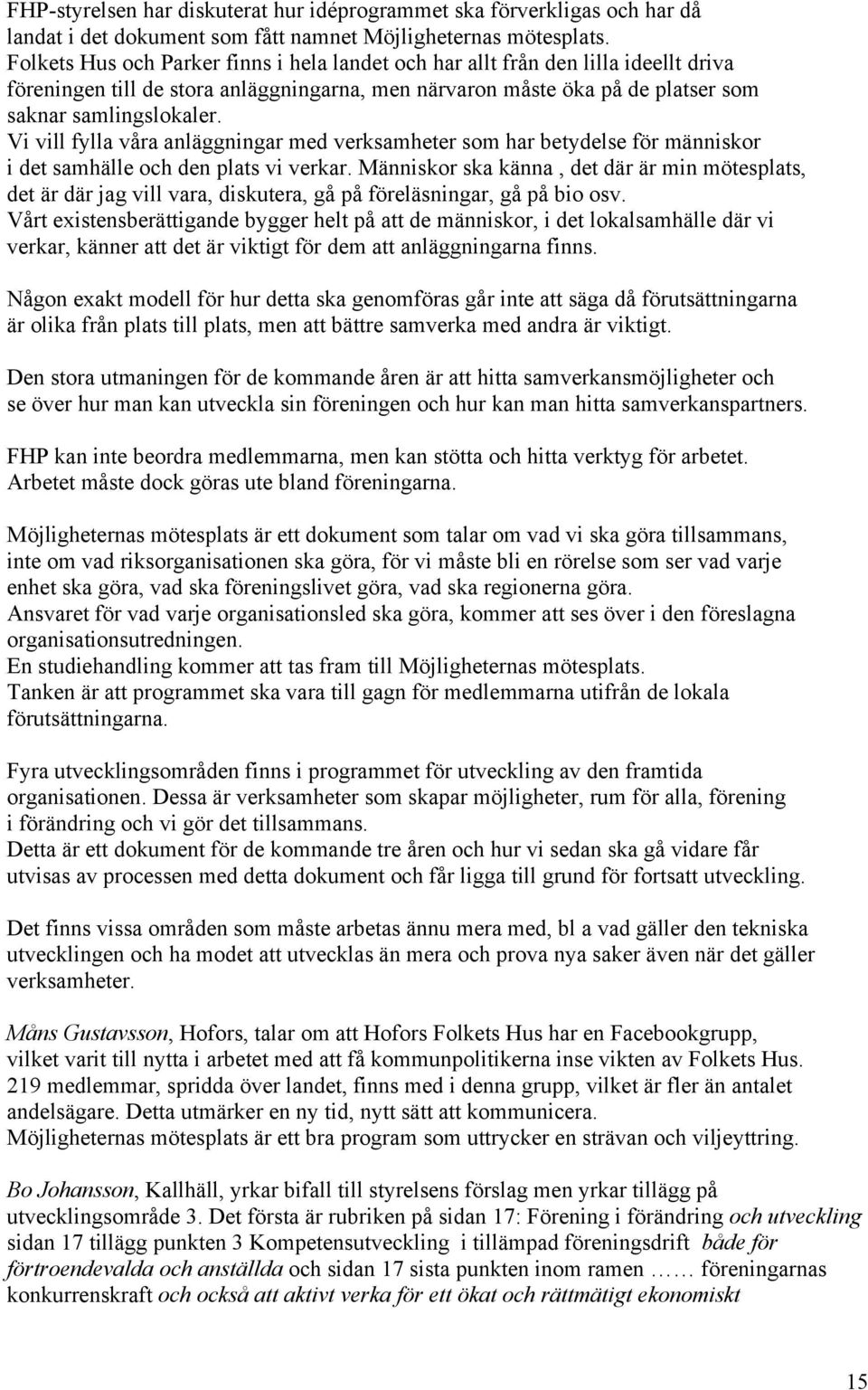 Vi vill fylla våra anläggningar med verksamheter som har betydelse för människor i det samhälle och den plats vi verkar.