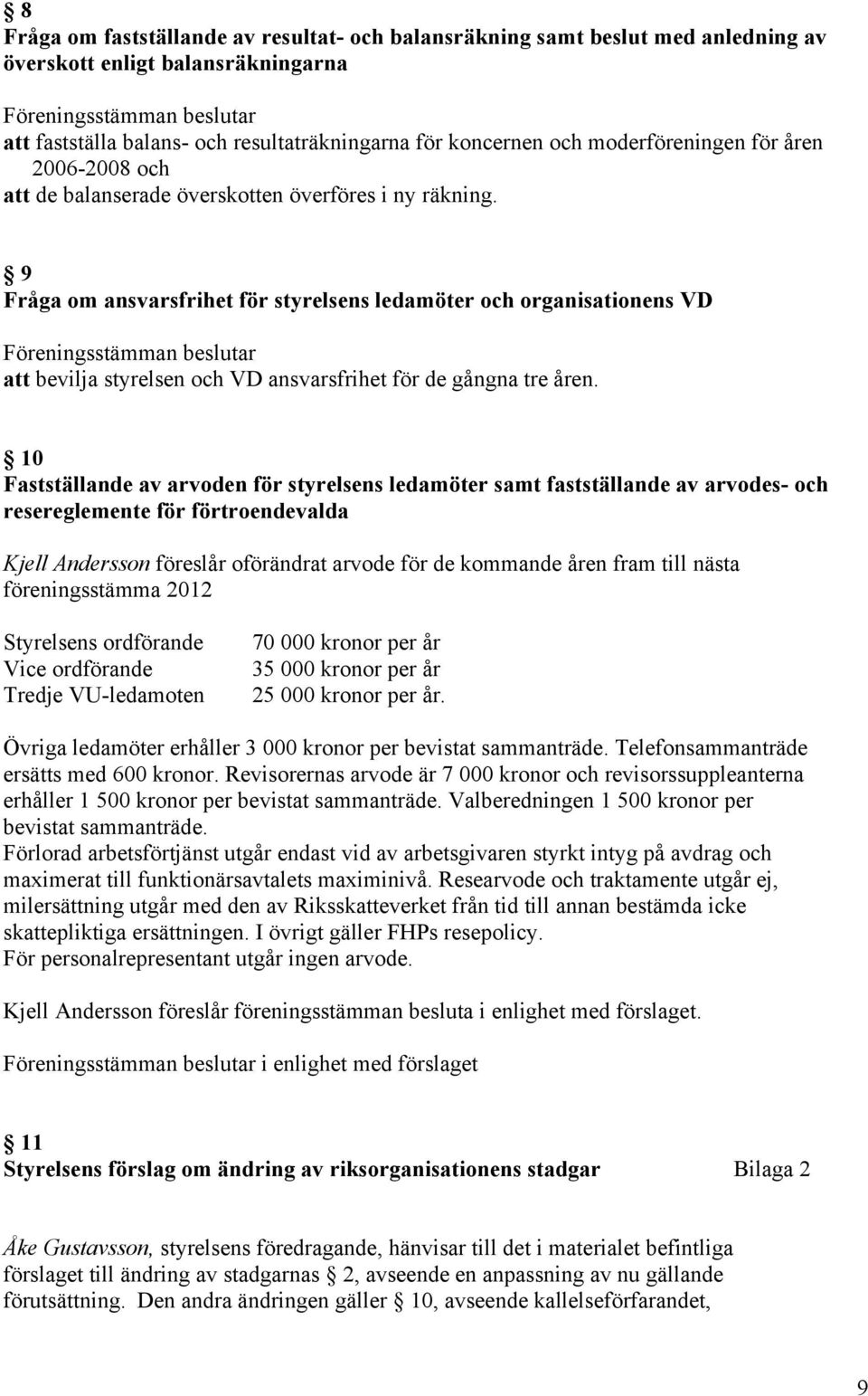 9 Fråga om ansvarsfrihet för styrelsens ledamöter och organisationens VD att bevilja styrelsen och VD ansvarsfrihet för de gångna tre åren.