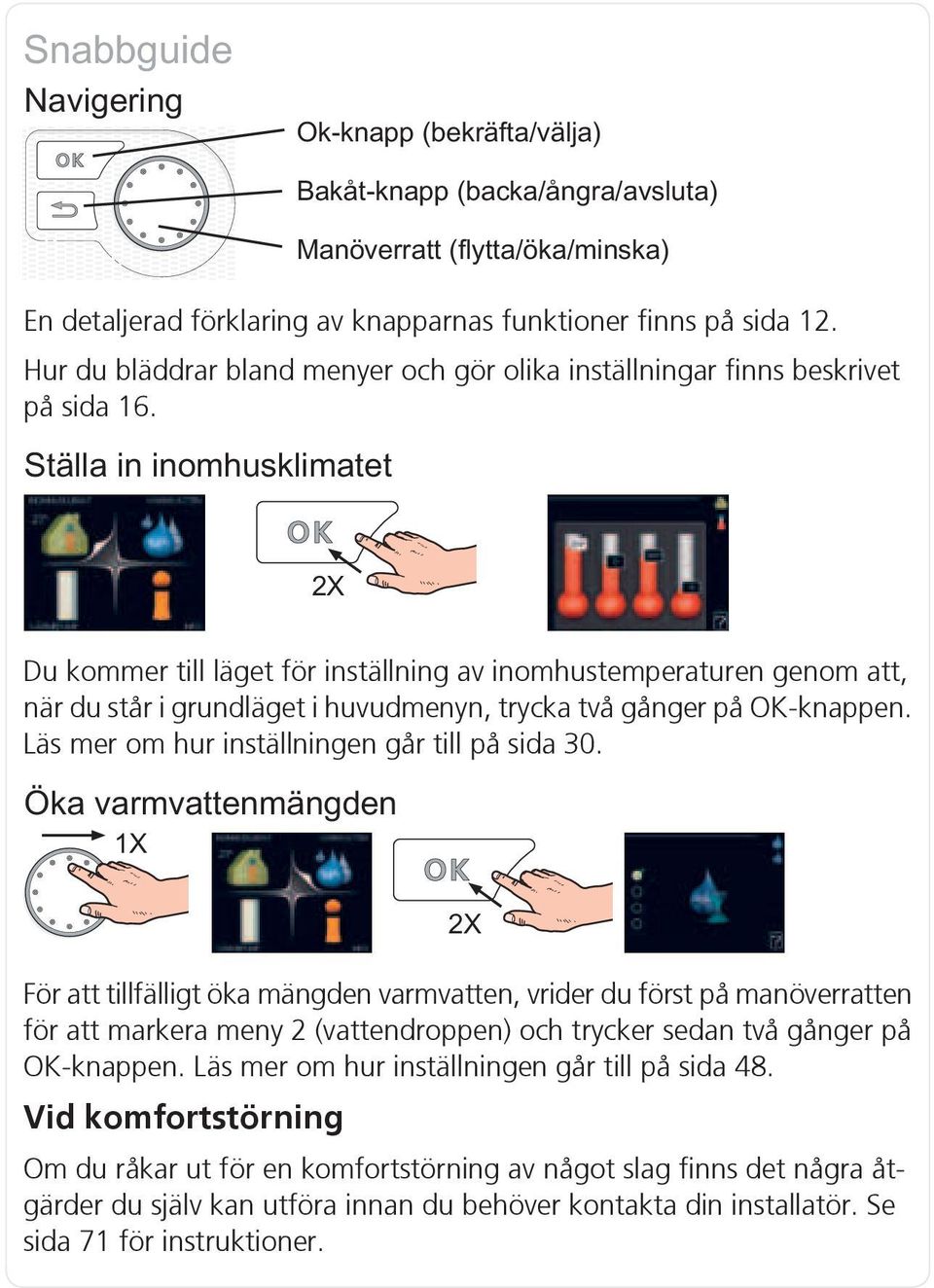 Läs mer om hur inställningen går till på sida 30.