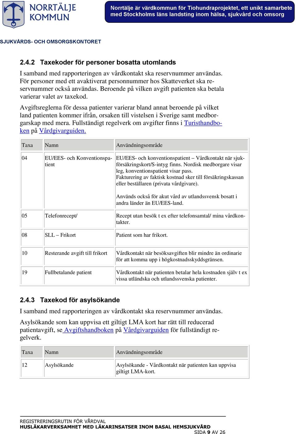 Avgiftsreglerna för dessa patienter varierar bland annat beroende på vilket land patienten kommer ifrån, orsaken till vistelsen i Sverige samt medborgarskap med mera.