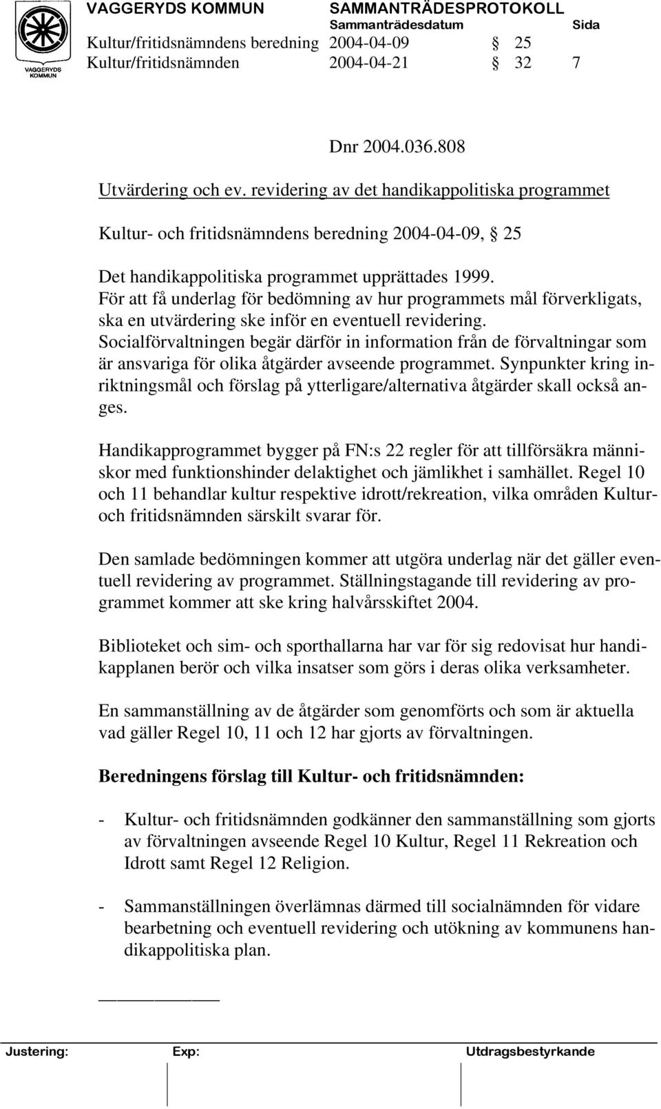 För att få underlag för bedömning av hur programmets mål förverkligats, ska en utvärdering ske inför en eventuell revidering.