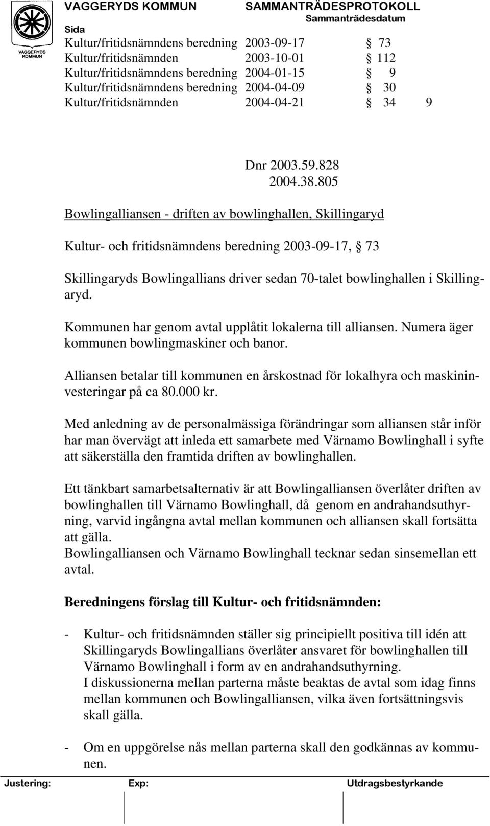 805 Bowlingalliansen - driften av bowlinghallen, Skillingaryd Kultur- och fritidsnämndens beredning 2003-09-17, 73 Skillingaryds Bowlingallians driver sedan 70-talet bowlinghallen i Skillingaryd.