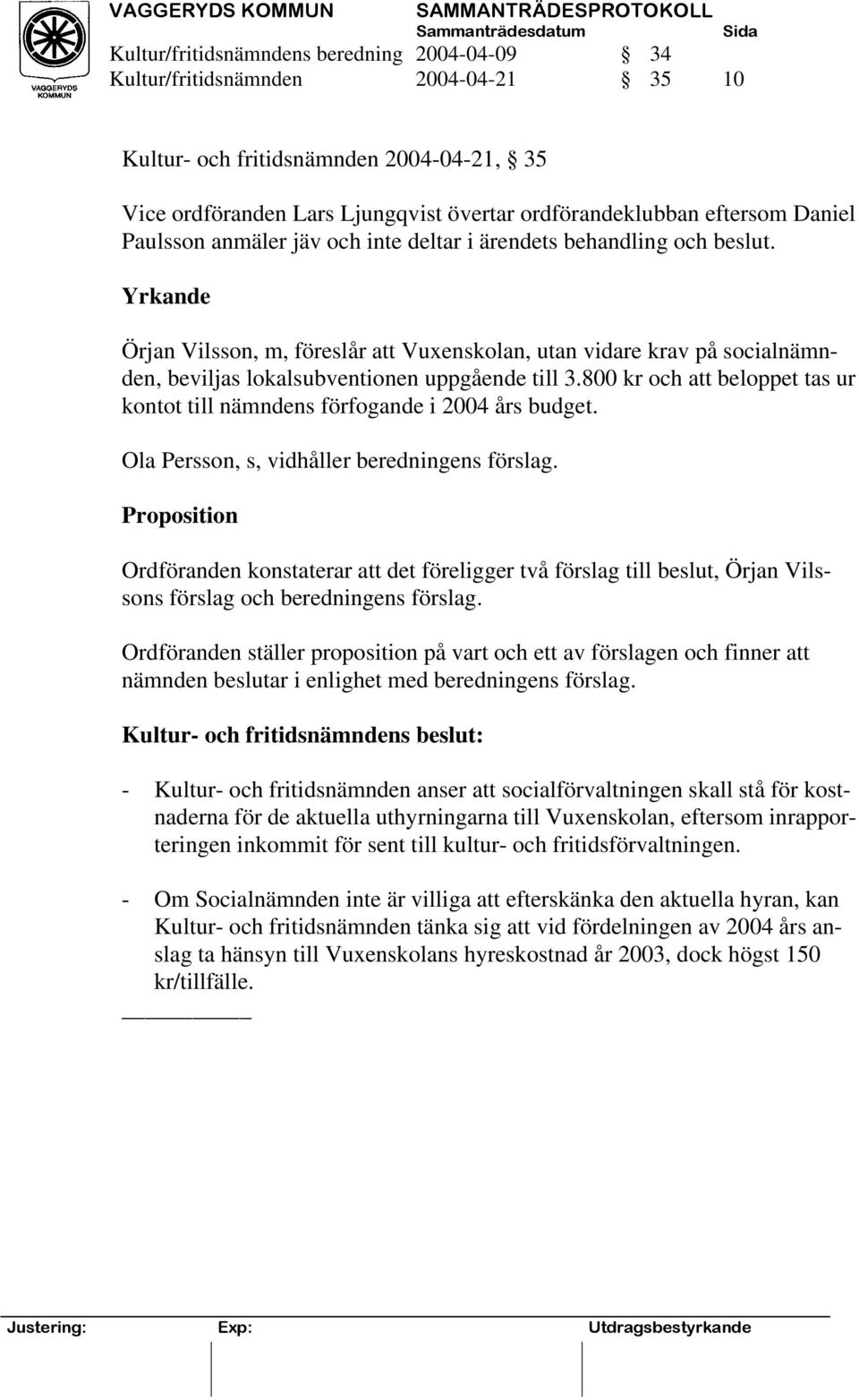 Yrkande Örjan Vilsson, m, föreslår att Vuxenskolan, utan vidare krav på socialnämnden, beviljas lokalsubventionen uppgående till 3.