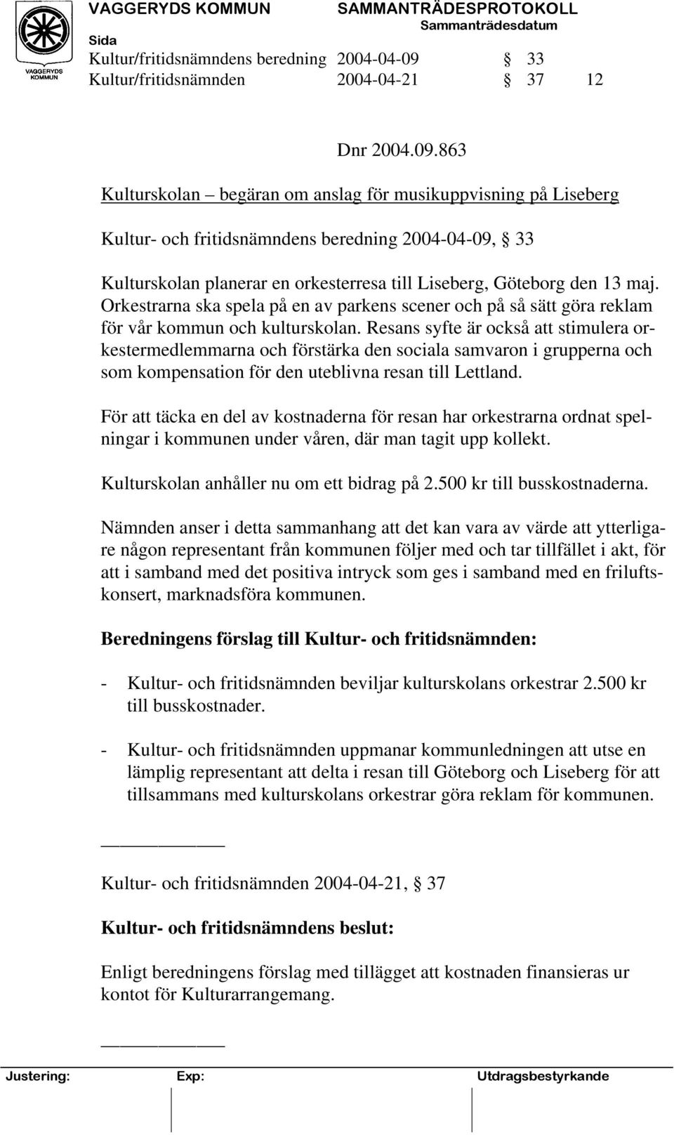 863 Kulturskolan begäran om anslag för musikuppvisning på Liseberg Kultur- och fritidsnämndens beredning 2004-04-09, 33 Kulturskolan planerar en orkesterresa till Liseberg, Göteborg den 13 maj.