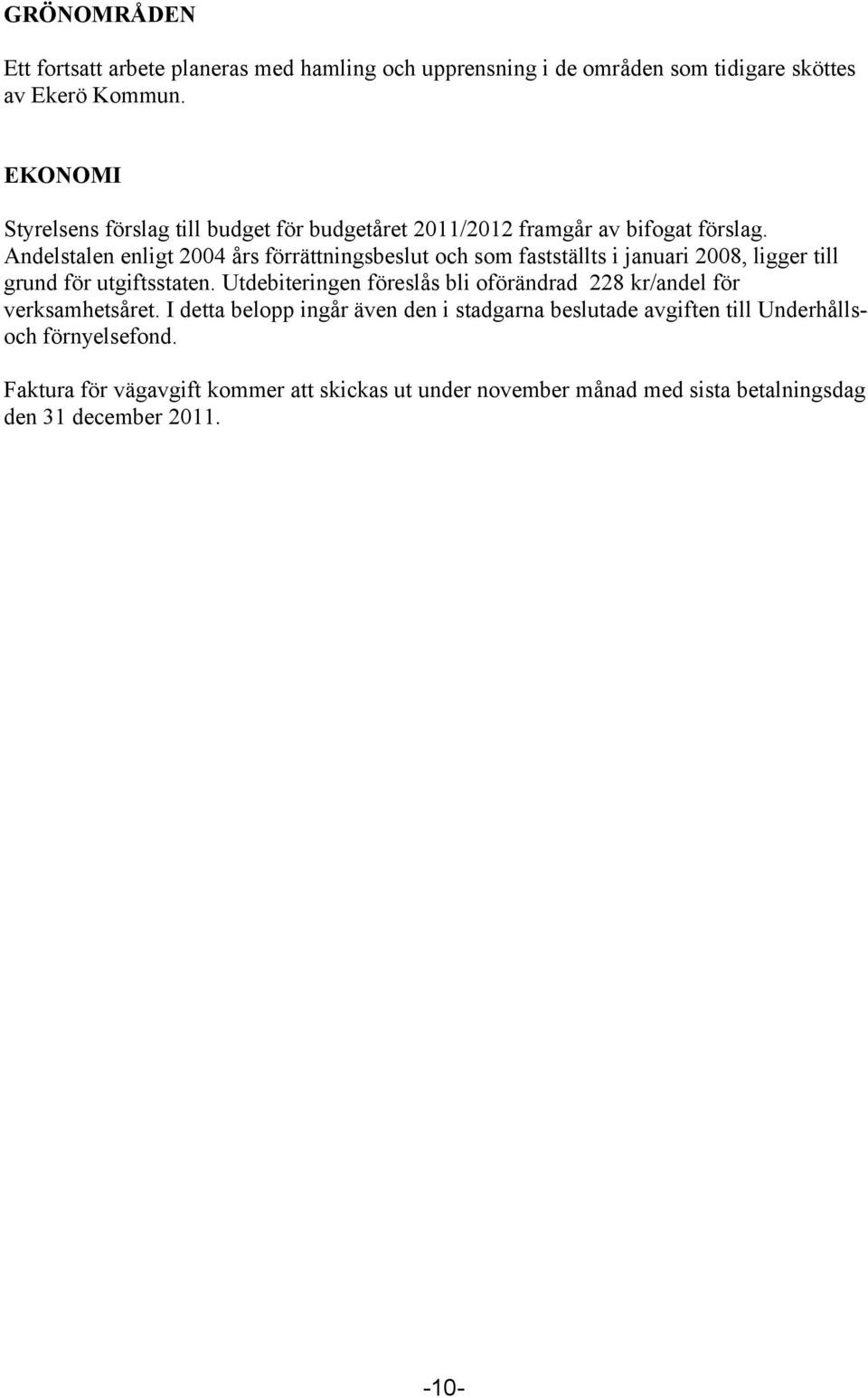 Andelstalen enligt 2004 års förrättningsbeslut och som fastställts i januari 2008, ligger till grund för utgiftsstaten.