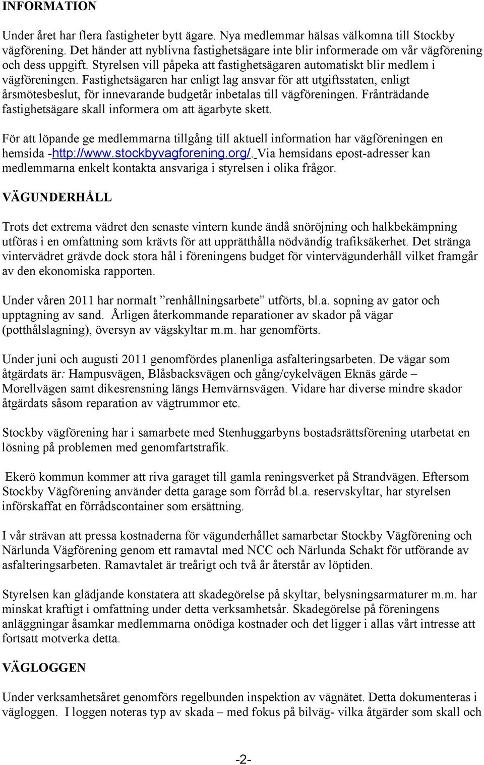 Fastighetsägaren har enligt lag ansvar för att utgiftsstaten, enligt årsmötesbeslut, för innevarande budgetår inbetalas till vägföreningen.