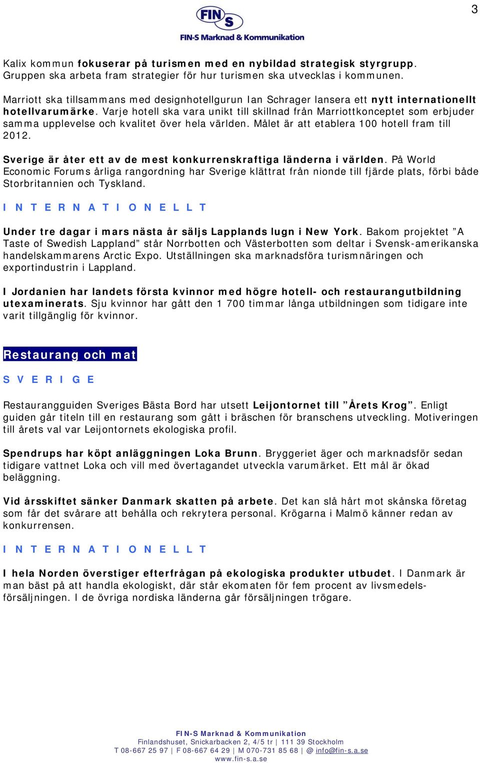 Varje hotell ska vara unikt till skillnad från Marriottkonceptet som erbjuder samma upplevelse och kvalitet över hela världen. Målet är att etablera 100 hotell fram till 2012.