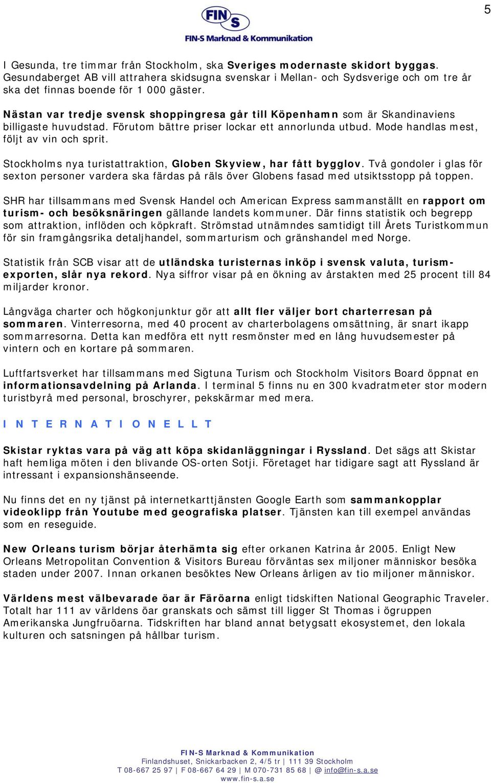 Nästan var tredje svensk shoppingresa går till Köpenhamn som är Skandinaviens billigaste huvudstad. Förutom bättre priser lockar ett annorlunda utbud. Mode handlas mest, följt av vin och sprit.