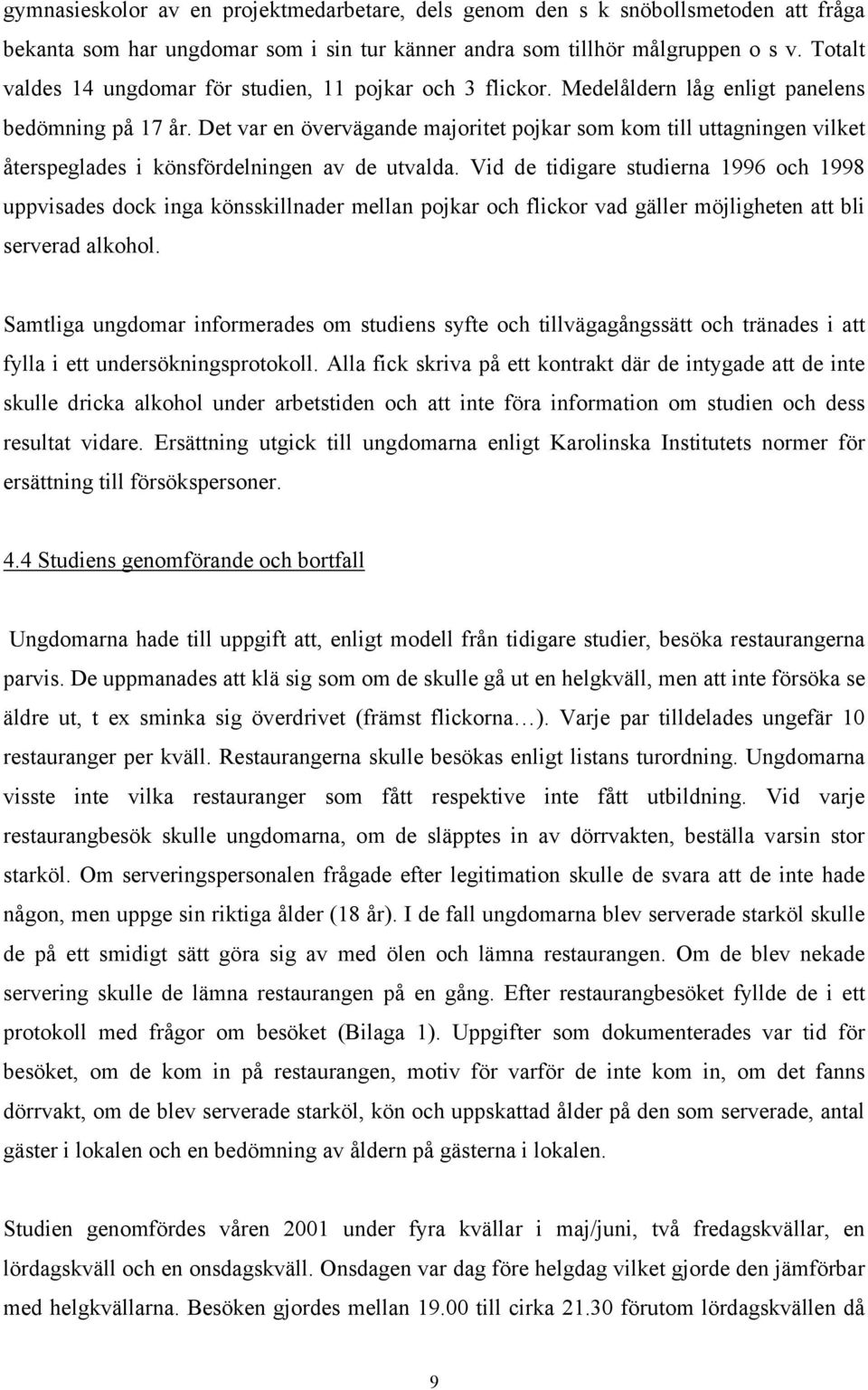 Det var en övervägande majoritet pojkar som kom till uttagningen vilket återspeglades i könsfördelningen av de utvalda.