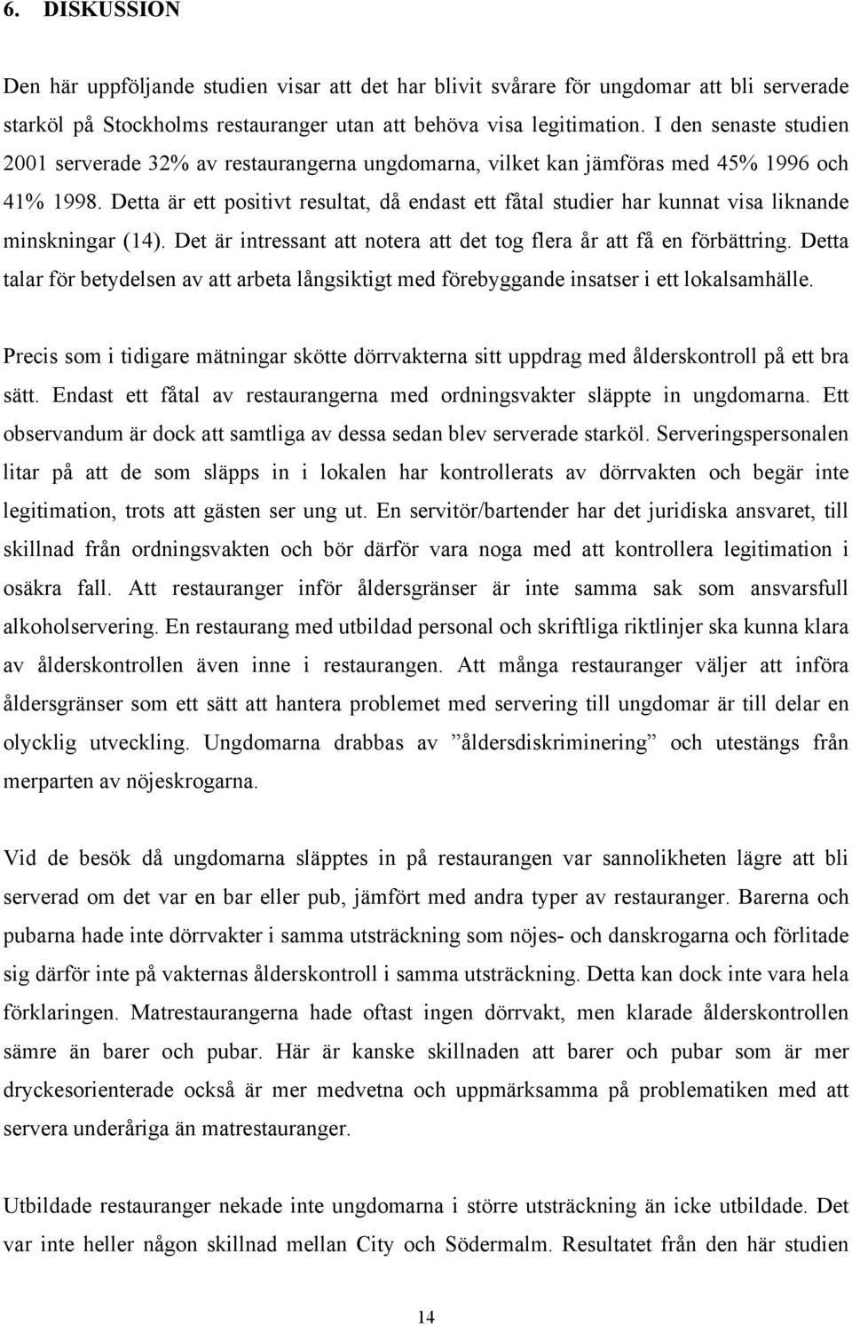 Detta är ett positivt resultat, då endast ett fåtal studier har kunnat visa liknande minskningar (14). Det är intressant att notera att det tog flera år att få en förbättring.