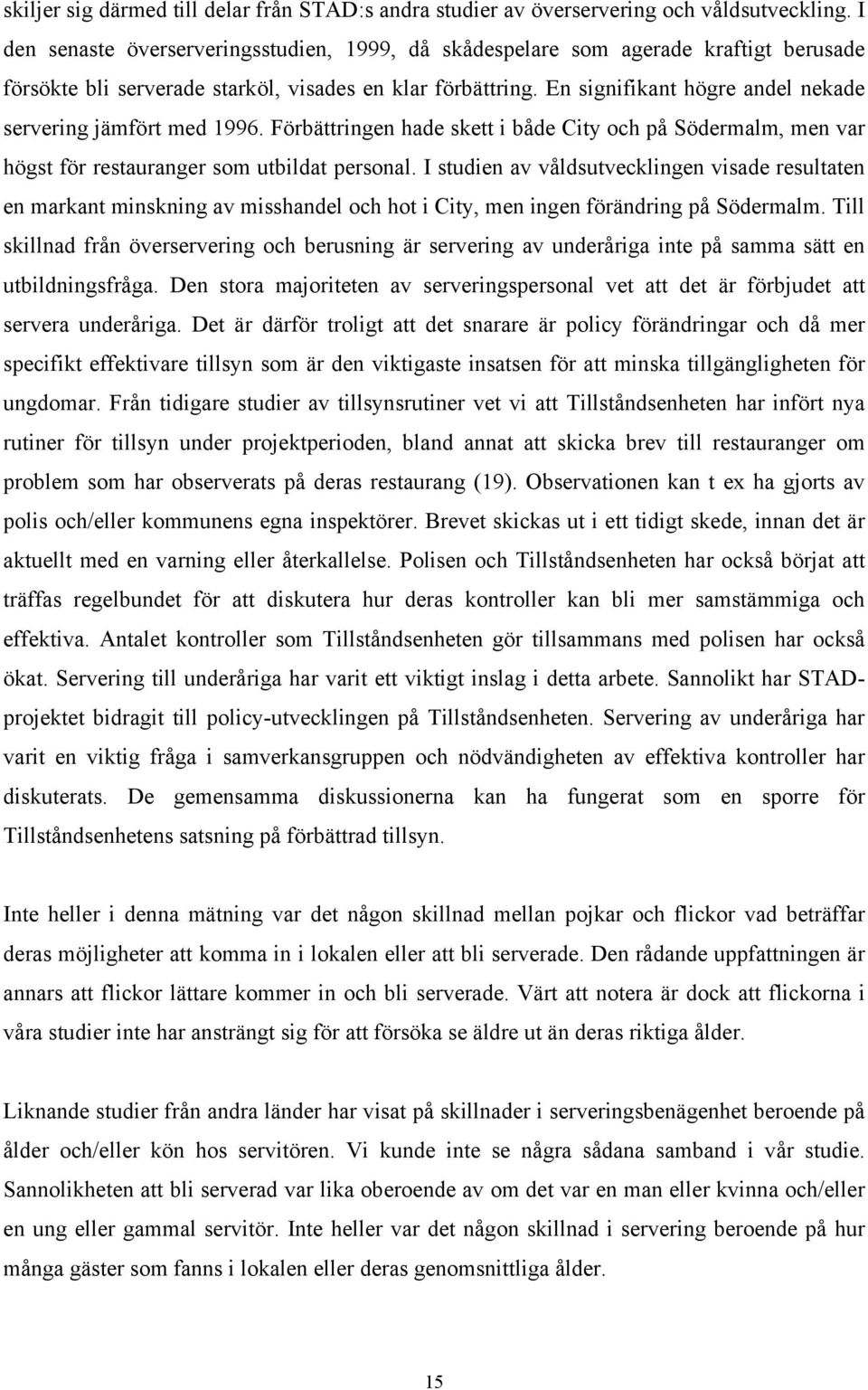 En signifikant högre andel nekade servering jämfört med 1996. Förbättringen hade skett i både City och på Södermalm, men var högst för restauranger som utbildat personal.