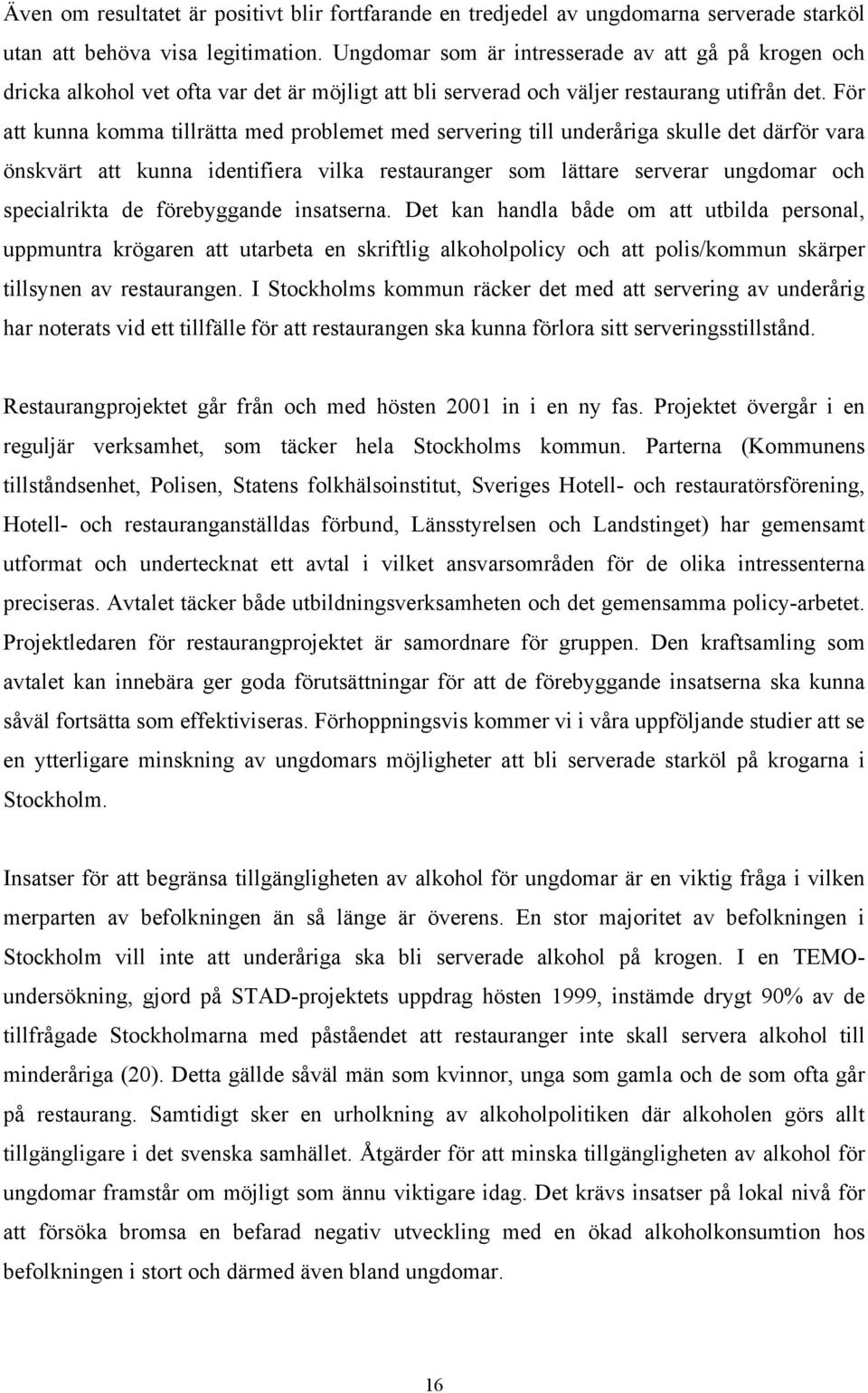 För att kunna komma tillrätta med problemet med servering till underåriga skulle det därför vara önskvärt att kunna identifiera vilka restauranger som lättare serverar ungdomar och specialrikta de