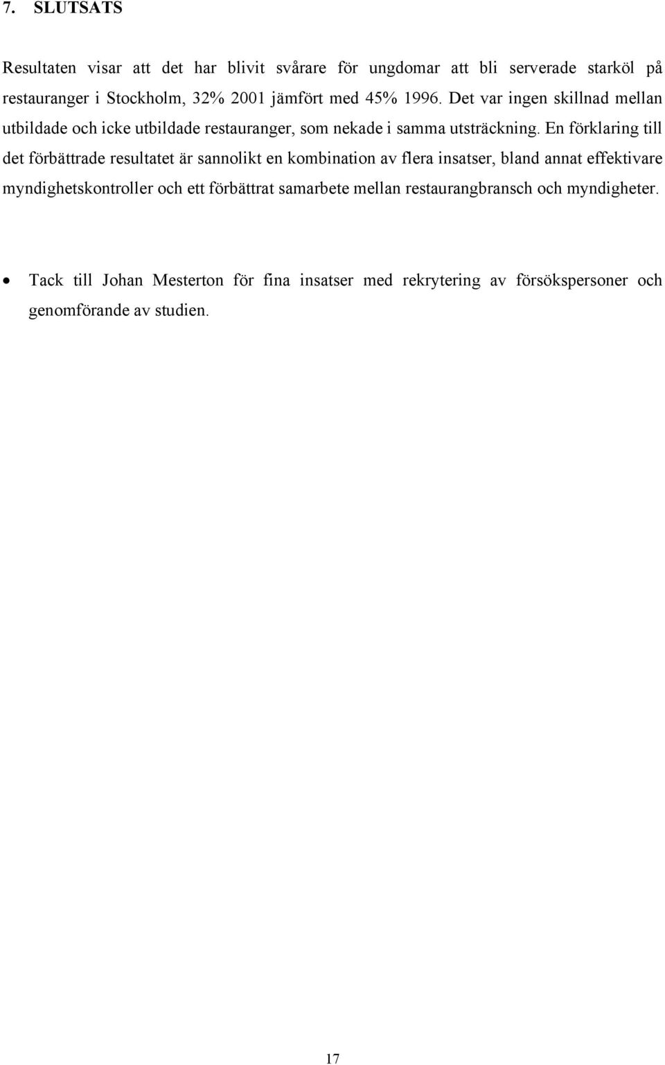 En förklaring till det förbättrade resultatet är sannolikt en kombination av flera insatser, bland annat effektivare myndighetskontroller och