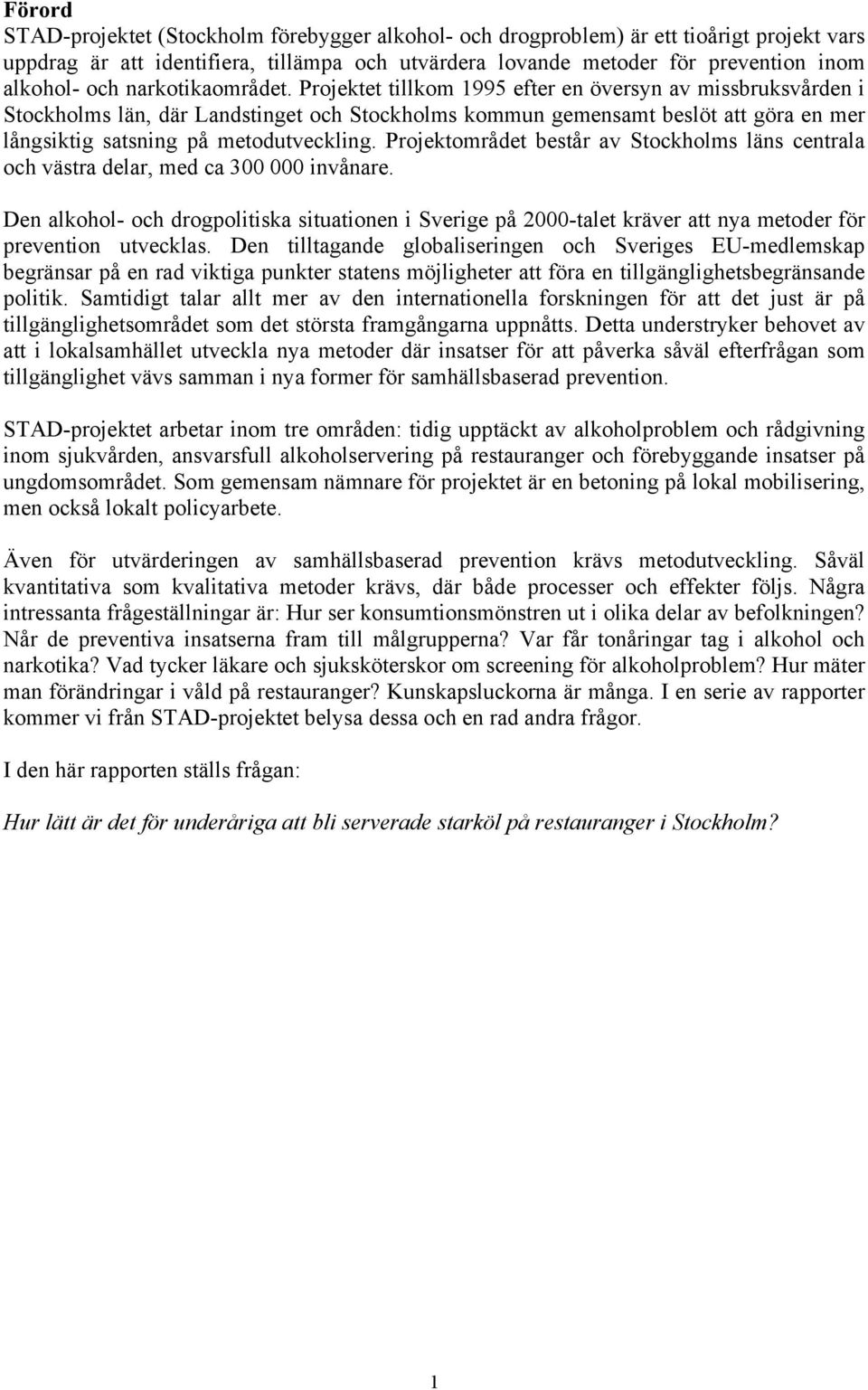 Projektet tillkom 1995 efter en översyn av missbruksvården i Stockholms län, där Landstinget och Stockholms kommun gemensamt beslöt att göra en mer långsiktig satsning på metodutveckling.