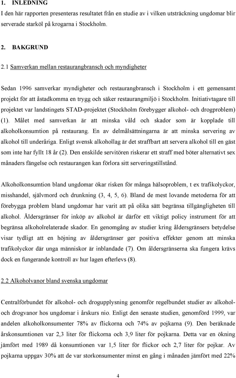 Stockholm. Initiativtagare till projektet var landstingets STAD-projektet (Stockholm förebygger alkohol- och drogproblem) (1).