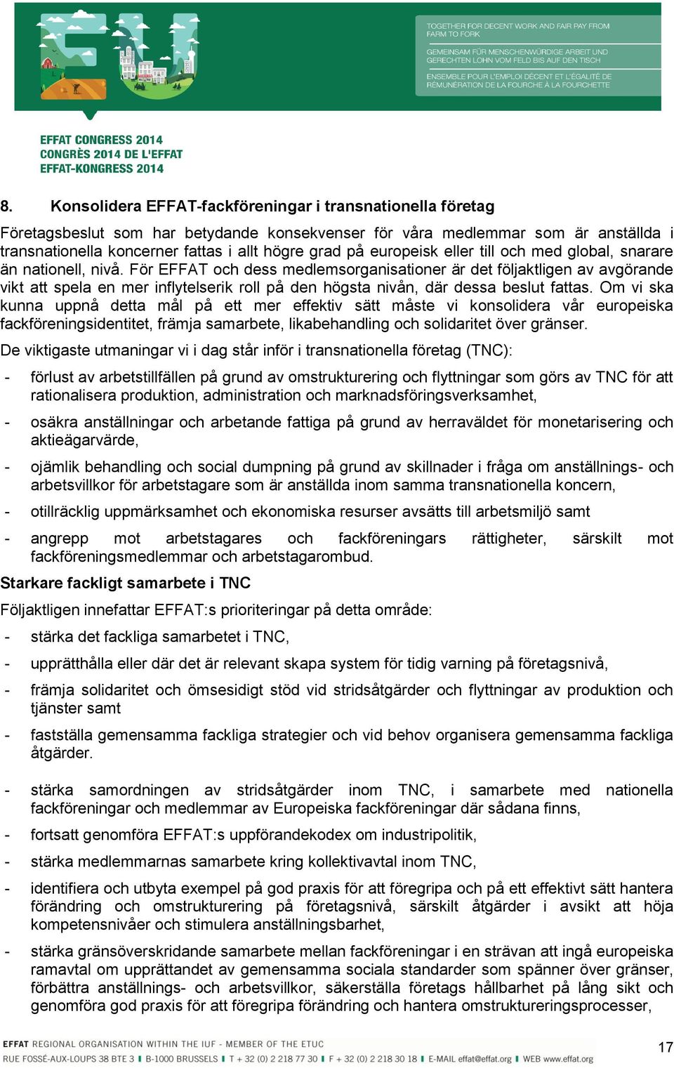 För EFFAT och dess medlemsorganisationer är det följaktligen av avgörande vikt att spela en mer inflytelserik roll på den högsta nivån, där dessa beslut fattas.