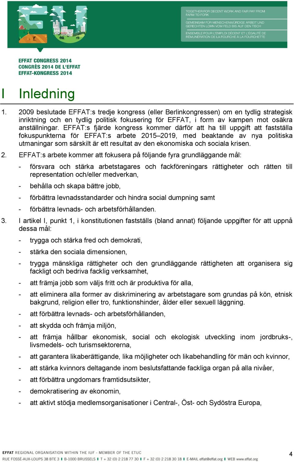 EFFAT:s fjärde kongress kommer därför att ha till uppgift att fastställa fokuspunkterna för EFFAT:s arbete 2015 2019, med beaktande av nya politiska utmaningar som särskilt är ett resultat av den