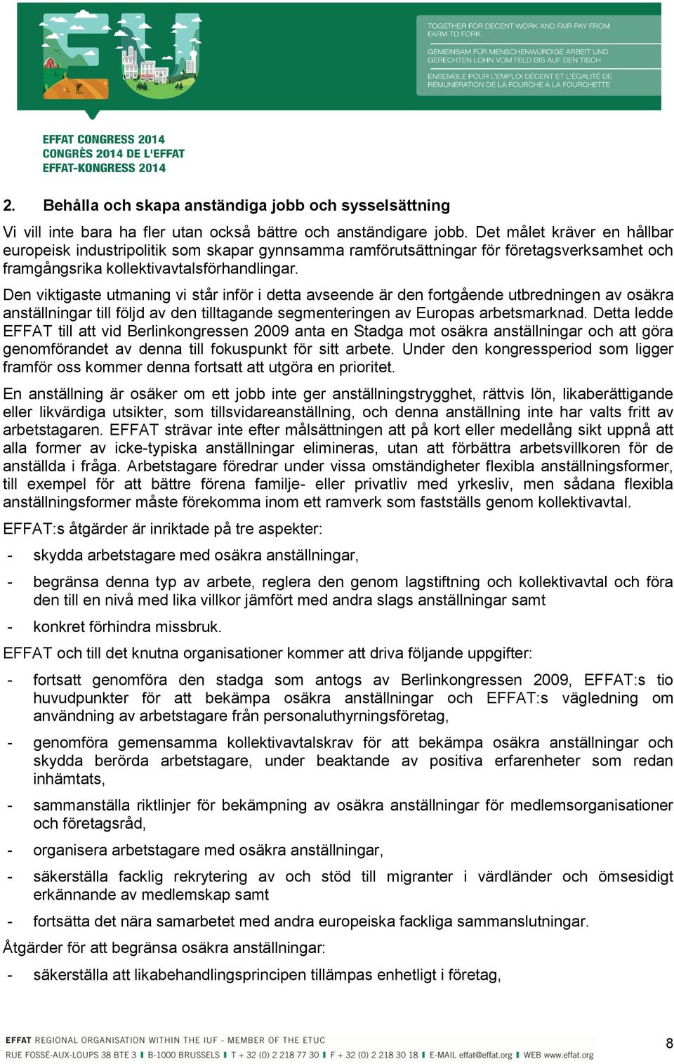 Den viktigaste utmaning vi står inför i detta avseende är den fortgående utbredningen av osäkra anställningar till följd av den tilltagande segmenteringen av Europas arbetsmarknad.