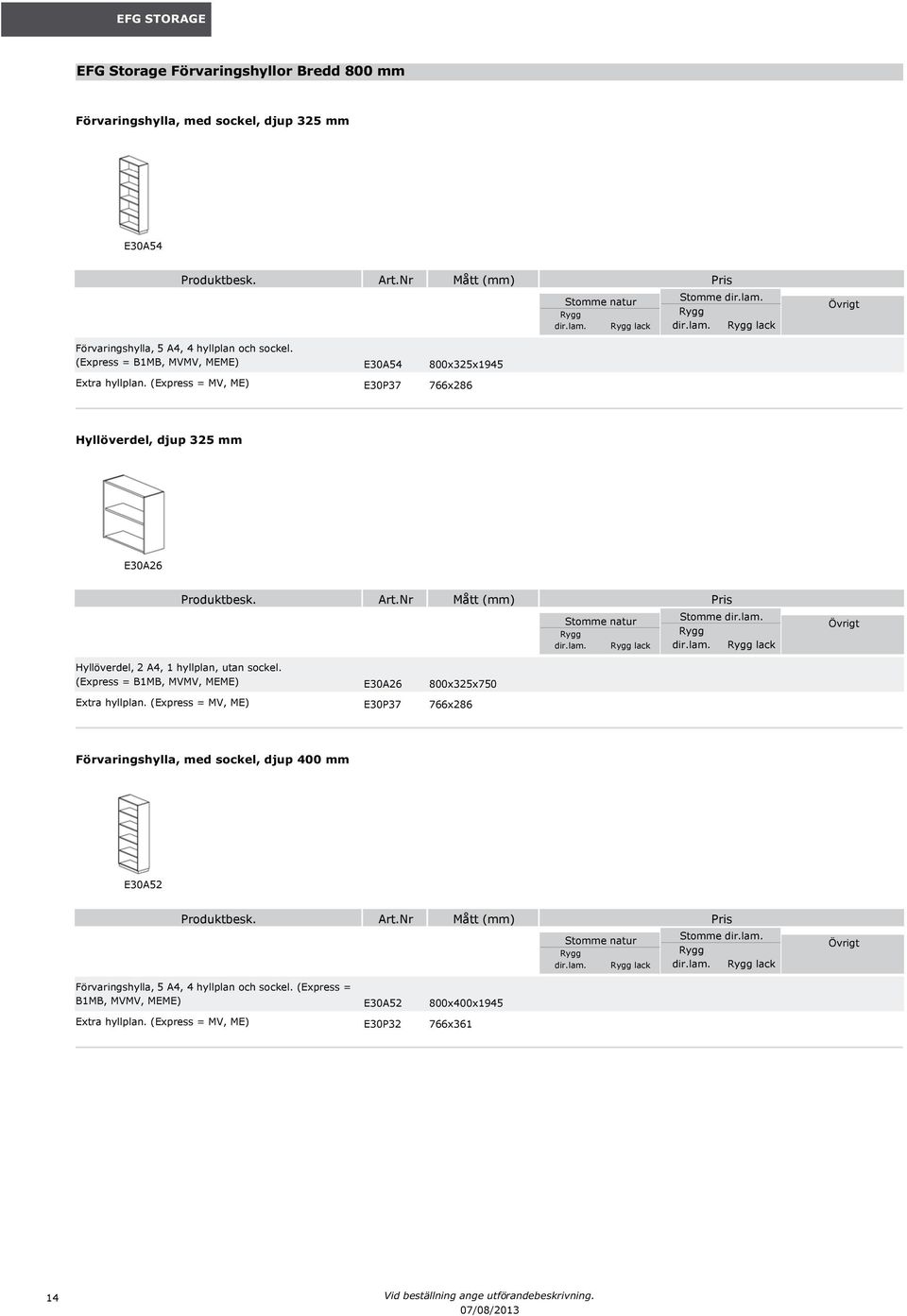 (Express = MV, ME) E30P37 766x286 Hyllöverdel, djup 325 mm E30A26 Hyllöverdel, 2 A4, 1 hyllplan, utan sockel. (Express = B1MB, MVMV, MEME) E30A26 800x325x750 Stomme natur dir.lam. Stomme dir.lam. dir.lam. Extra hyllplan.