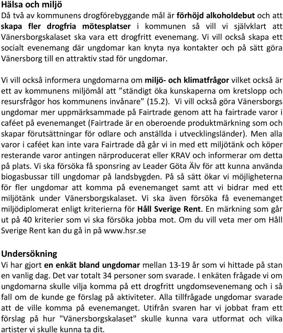 Vi vill också informera ungdomarna om miljö och klimatfrågor vilket också är ett av kommunens miljömål att ständigt öka kunskaperna om kretslopp och resursfrågor hos kommunens invånare (15.2).