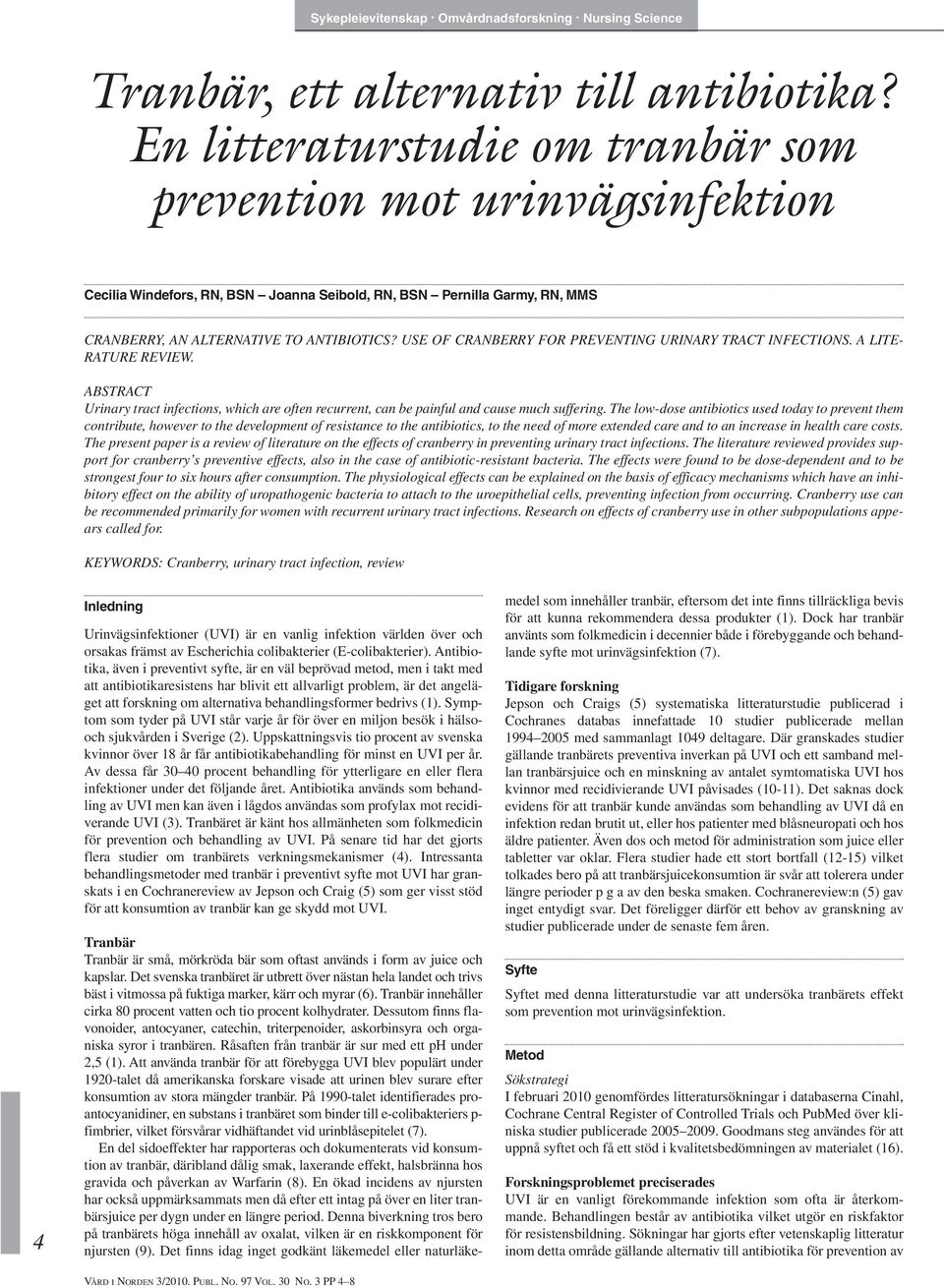 USE OF CRANBERRY FOR PREVENTING URINARY TRACT INFECTIONS. A LITE- RATURE REVIEW. ABSTRACT Urinary tract infections, which are often recurrent, can be painful and cause much suffering.