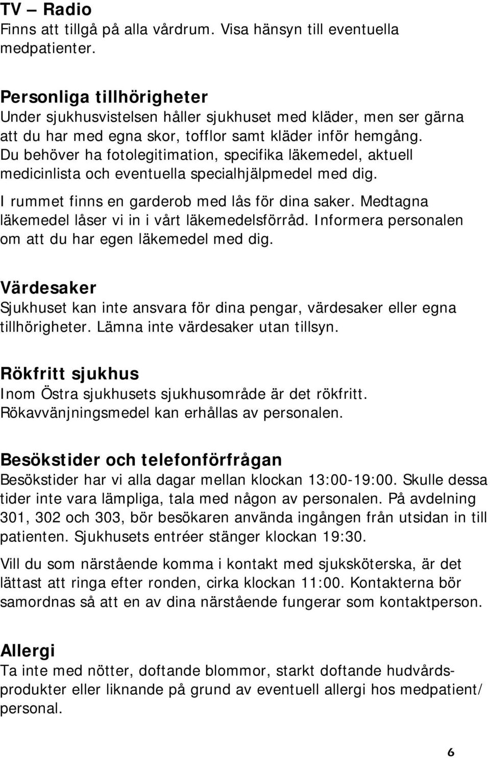 Du behöver ha fotolegitimation, specifika läkemedel, aktuell medicinlista och eventuella specialhjälpmedel med dig. I rummet finns en garderob med lås för dina saker.