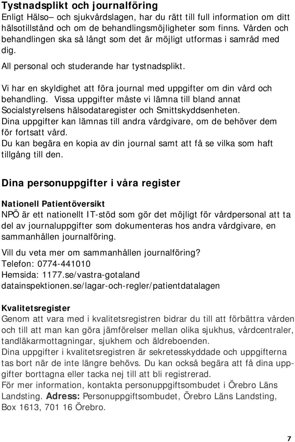 Vi har en skyldighet att föra journal med uppgifter om din vård och behandling. Vissa uppgifter måste vi lämna till bland annat Socialstyrelsens hälsodataregister och Smittskyddsenheten.