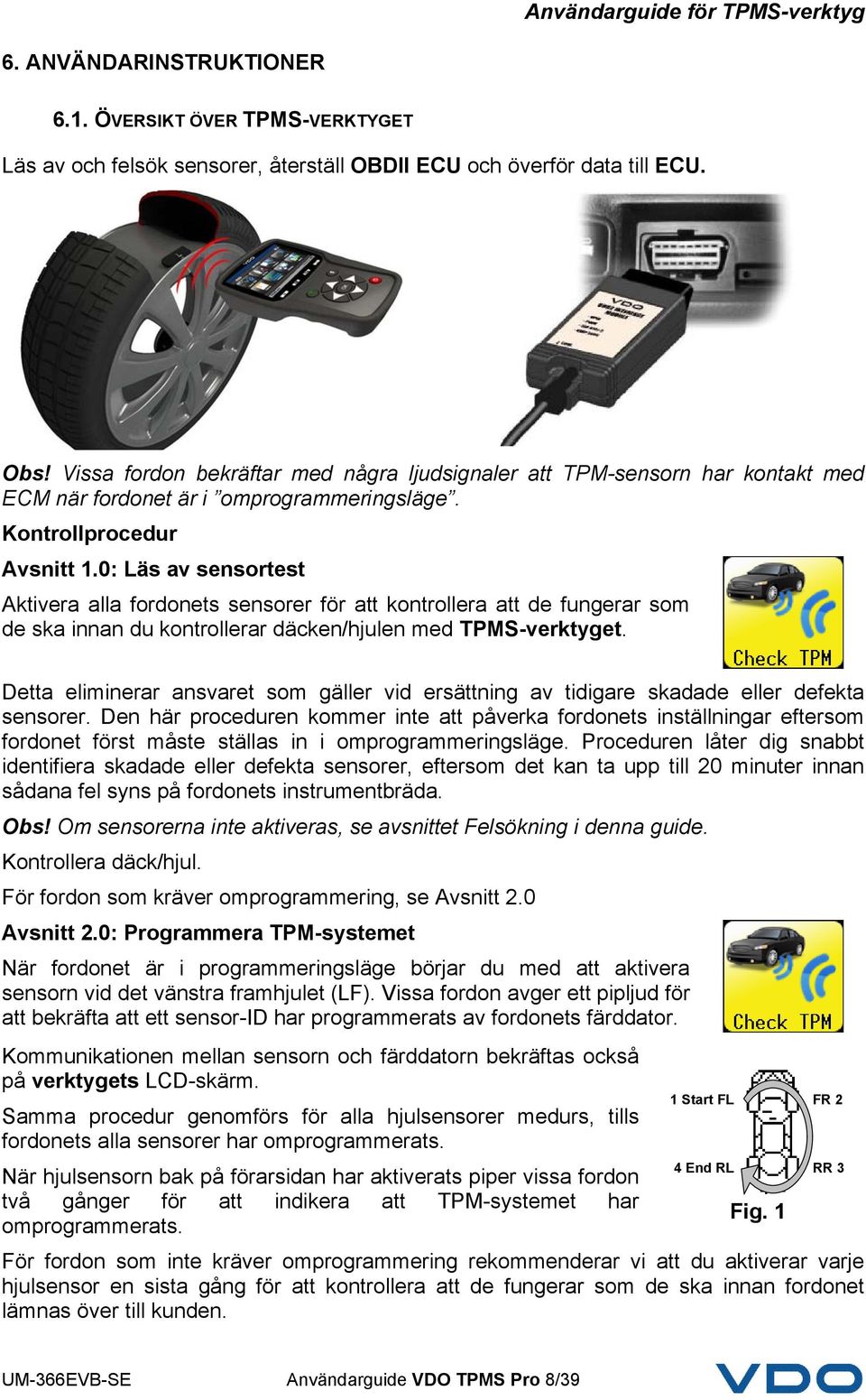 0: Läs av sensortest Aktivera alla fordonets sensorer för att kontrollera att de fungerar som de ska innan du kontrollerar däcken/hjulen med TPMS-verktyget.