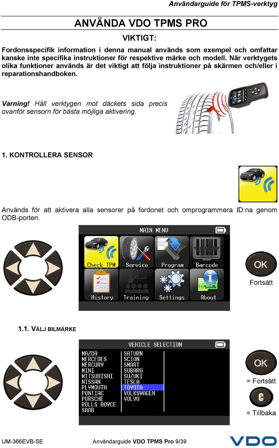 När verktygets olika funktioner används är det viktigt att följa instruktioner på skärmen och/eller i reparationshandboken. Varning!