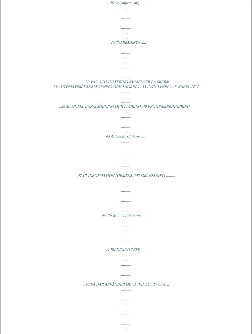 ...38 MANUELL KANALSÖKNING OCH LAGRING.39 PROGRAMREDIGERING.. 43 Antennförstärkare.