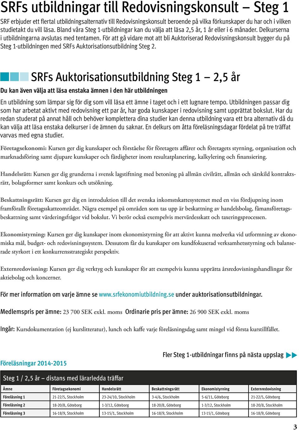 För att gå vidare mot att bli Auktoriserad Redovisningskonsult bygger du på Steg 1-utbildningen med SRFs Auktorisationsutbildning Steg 2.