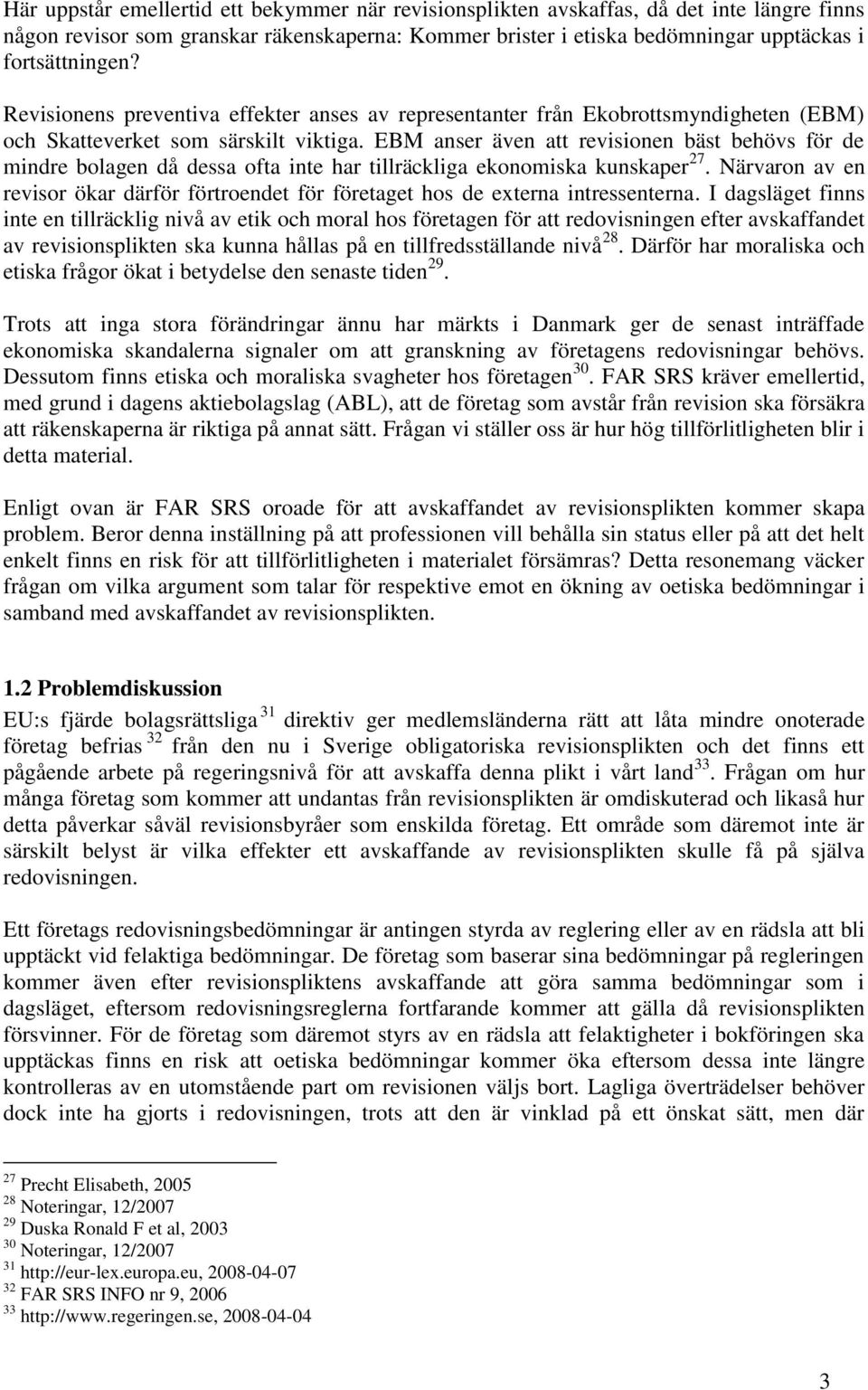 EBM anser även att revisionen bäst behövs för de mindre bolagen då dessa ofta inte har tillräckliga ekonomiska kunskaper 27.