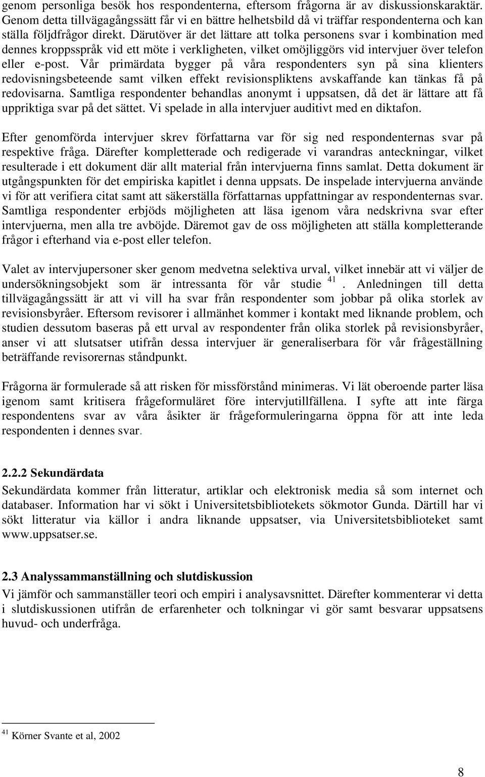 Därutöver är det lättare att tolka personens svar i kombination med dennes kroppsspråk vid ett möte i verkligheten, vilket omöjliggörs vid intervjuer över telefon eller e-post.