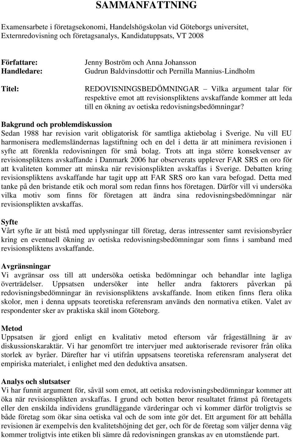 ökning av oetiska redovisningsbedömningar? Bakgrund och problemdiskussion Sedan 1988 har revision varit obligatorisk för samtliga aktiebolag i Sverige.