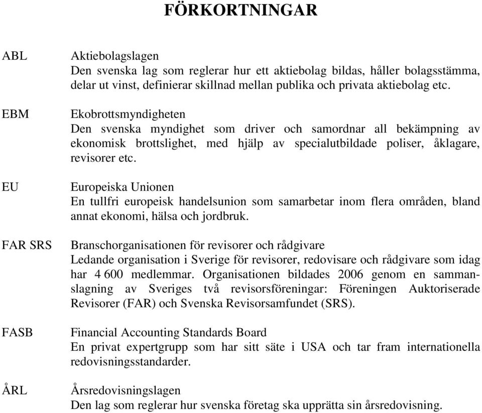 Europeiska Unionen En tullfri europeisk handelsunion som samarbetar inom flera områden, bland annat ekonomi, hälsa och jordbruk.