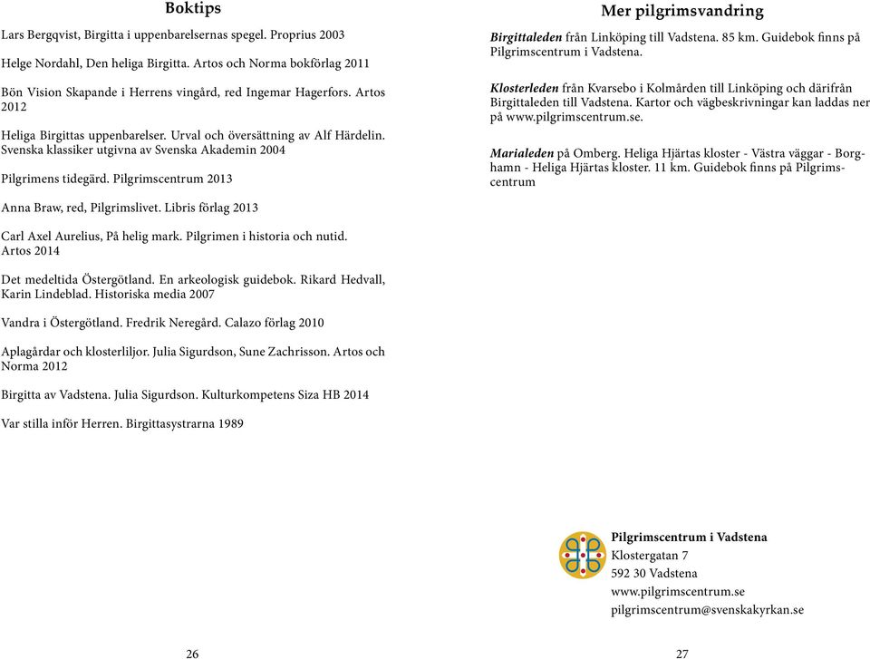 Svenska klassiker utgivna av Svenska Akademin 2004 Pilgrimens tidegärd. Pilgrimscentrum 2013 Mer pilgrimsvandring Birgittaleden från Linköping till Vadstena. 85 km.