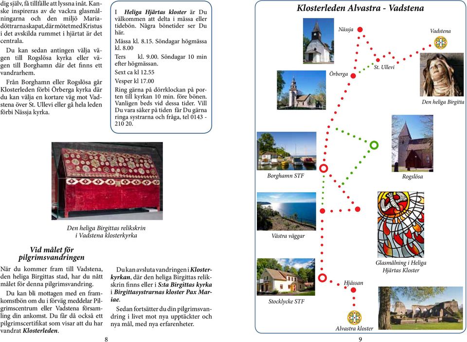 Från Borghamn eller Rogslösa går Klosterleden förbi Örberga kyrka där du kan välja en kortare väg mot Vadstena över St. Ullevi eller gå hela leden förbi Nässja kyrka.