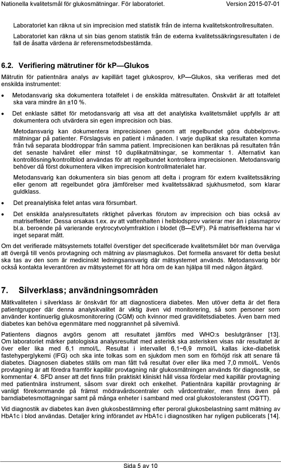 Verifiering mätrutiner för kp Glukos Mätrutin för patientnära analys av kapillärt taget glukosprov, kp Glukos, ska verifieras med det enskilda instrumentet: Metodansvarig ska dokumentera totalfelet i