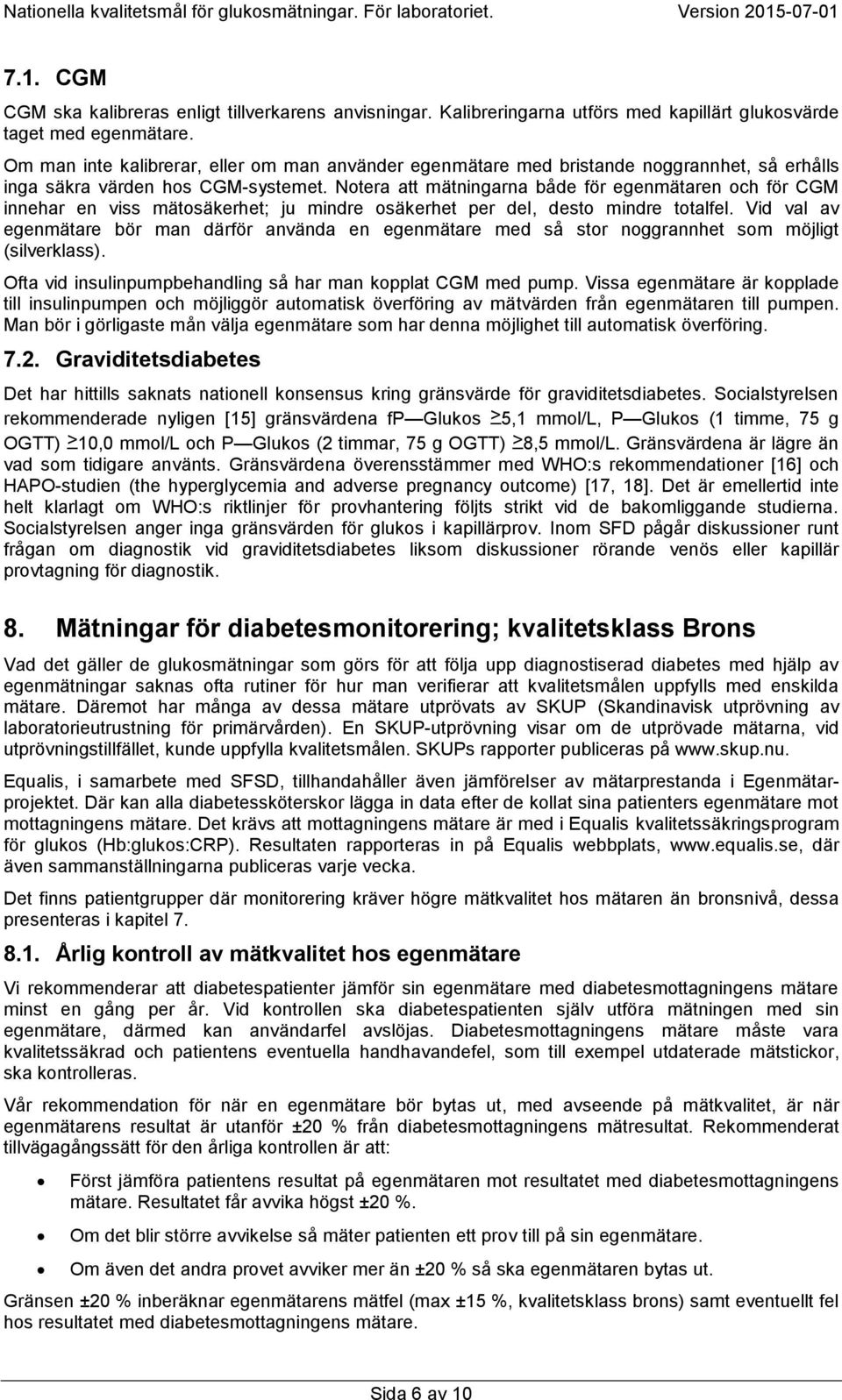 Notera att mätningarna både för egenmätaren och för CGM innehar en viss mätosäkerhet; ju mindre osäkerhet per del, desto mindre totalfel.