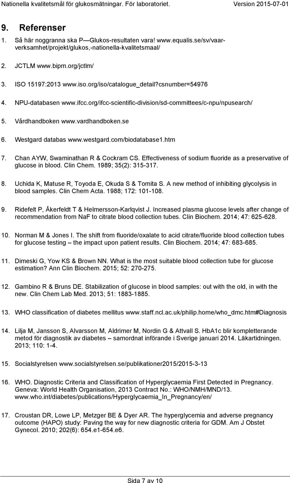 com/biodatabase1.htm 7. Chan AYW, Swaminathan R & Cockram CS. Effectiveness of sodium fluoride as a preservative of glucose in blood. Clin Chem. 1989; 35(2): 315-317. 8.