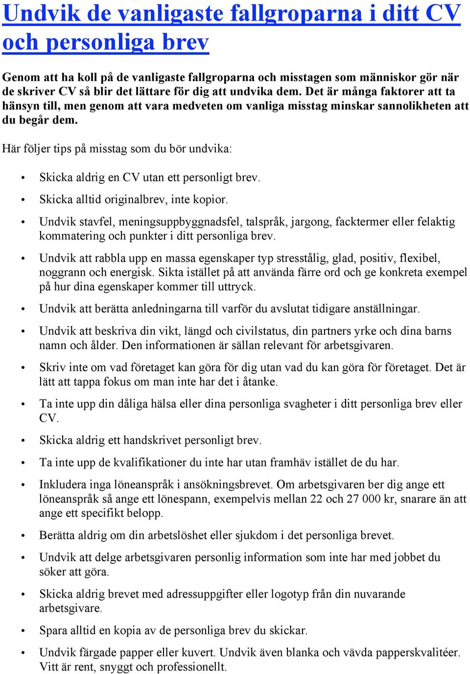 Här följer tips på misstag som du bör undvika: Skicka aldrig en CV utan ett personligt brev. Skicka alltid originalbrev, inte kopior.