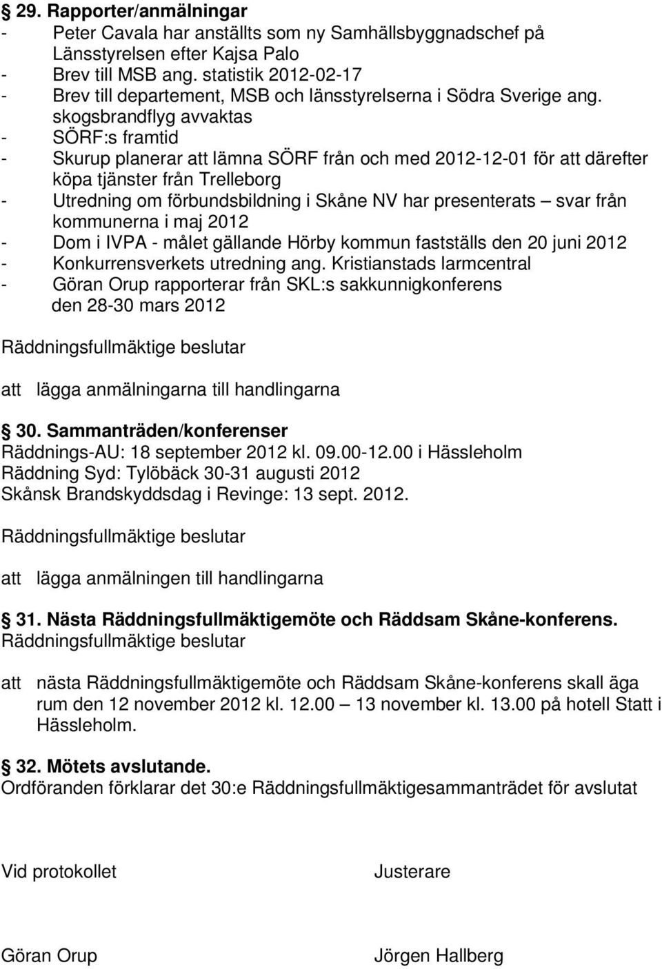 skogsbrandflyg avvaktas - SÖRF:s framtid - Skurup planerar lämna SÖRF från och med 2012-12-01 för därefter köpa tjänster från Trelleborg - Utredning om förbundsbildning i Skåne NV har presenterats