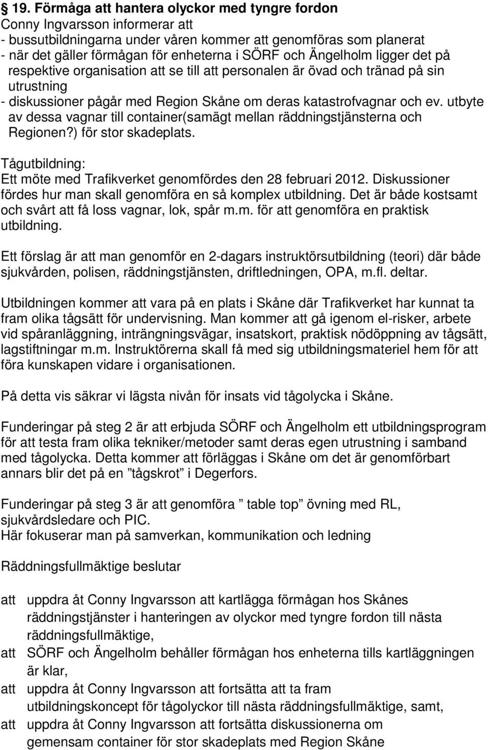 utbyte av dessa vagnar till container(samägt mellan räddningstjänsterna och Regionen?) för stor skadeplats. Tågutbildning: Ett möte med Trafikverket genomfördes den 28 februari 2012.