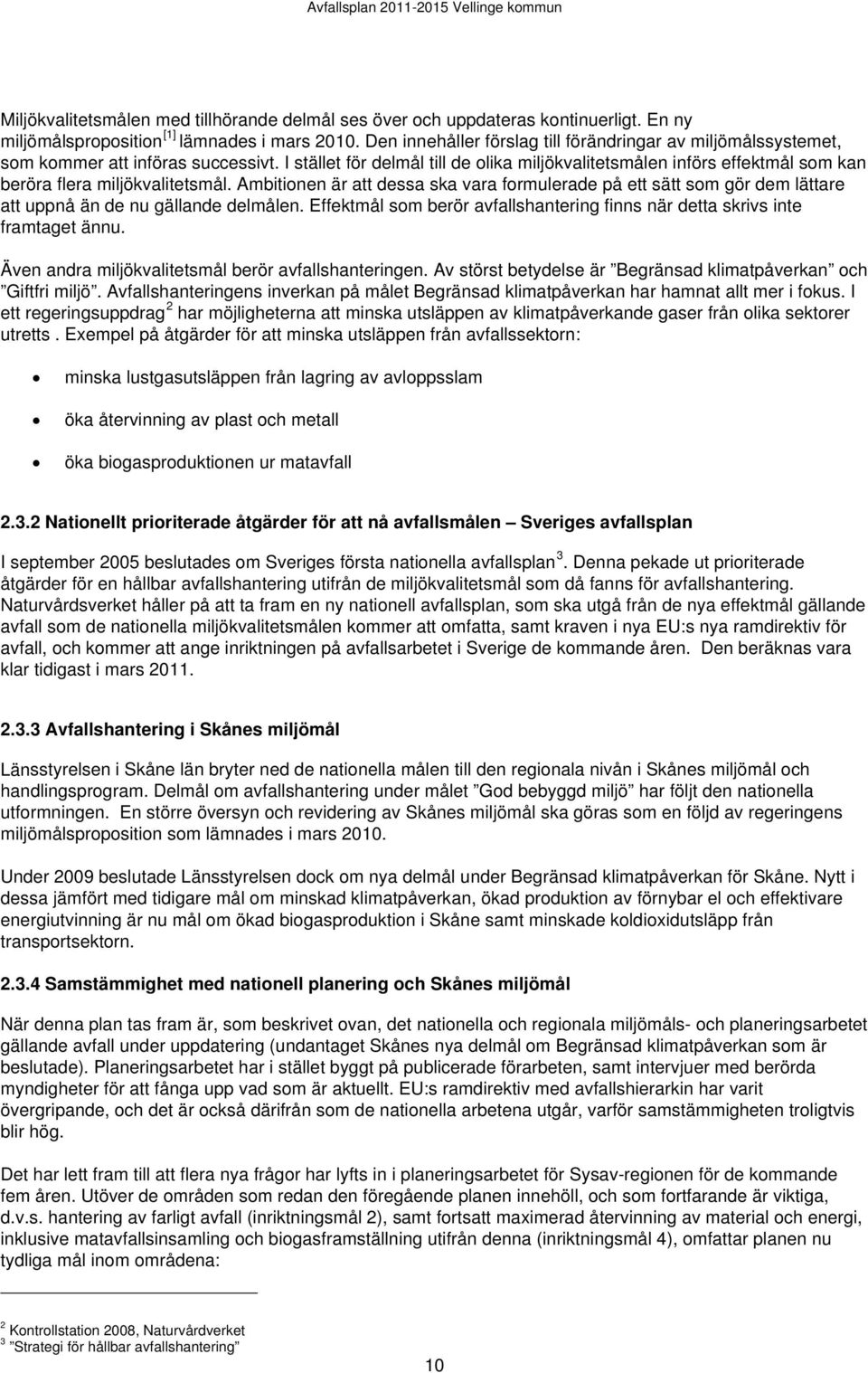 I stället för delmål till de olika miljökvalitetsmålen införs effektmål som kan beröra flera miljökvalitetsmål.