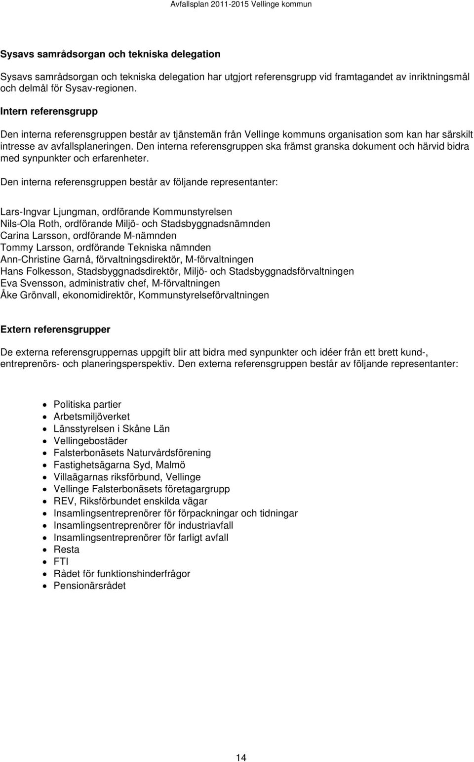 Den interna referensgruppen ska främst granska dokument och härvid bidra med synpunkter och erfarenheter.