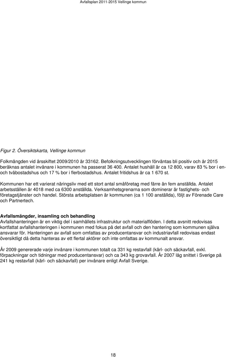 Antalet hushåll är ca 12 800, varav 83 % bor i enoch tvåbostadshus och 17 % bor i flerbostadshus. Antalet fritidshus är ca 1 670 st.