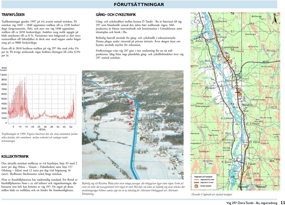 Andelen tung trafik uppgår på båda sträckorna till ca 8 %. Variationer mot bakgrund av den stora turisttrafiken till Sälenfjällen är dock stor, med toppar under högsäsong på ca 9000 fordon/dygn.